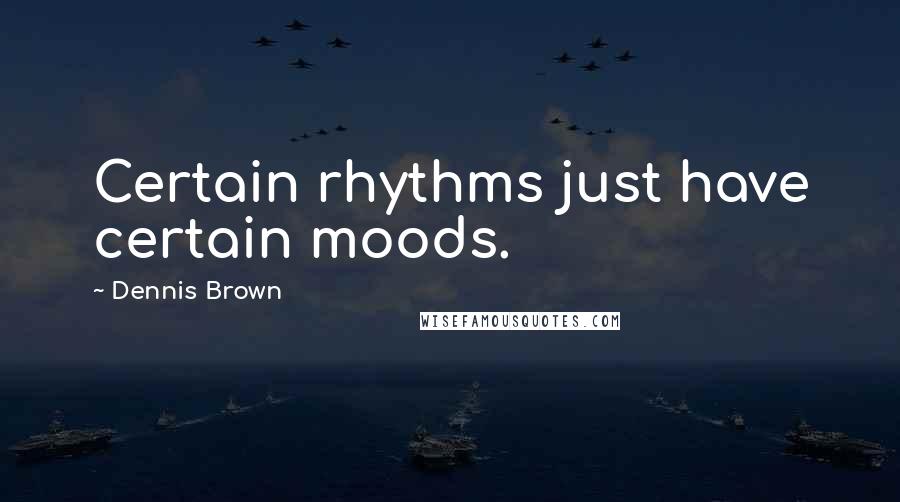 Dennis Brown Quotes: Certain rhythms just have certain moods.