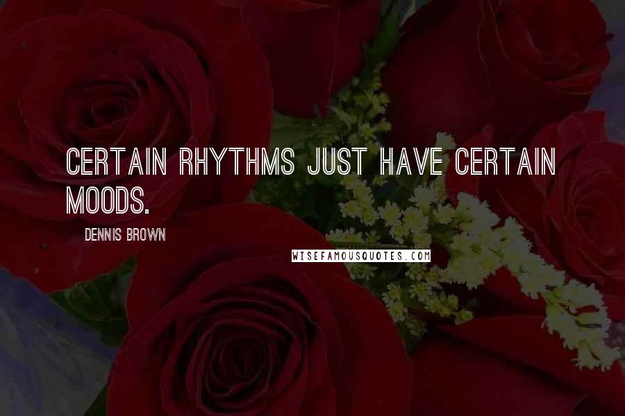 Dennis Brown Quotes: Certain rhythms just have certain moods.