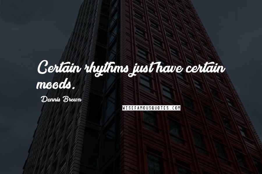 Dennis Brown Quotes: Certain rhythms just have certain moods.