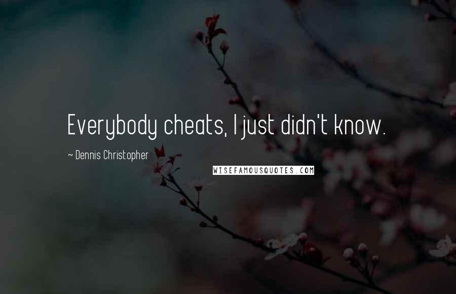 Dennis Christopher Quotes: Everybody cheats, I just didn't know.