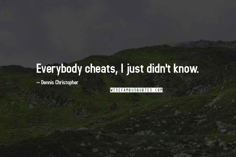 Dennis Christopher Quotes: Everybody cheats, I just didn't know.