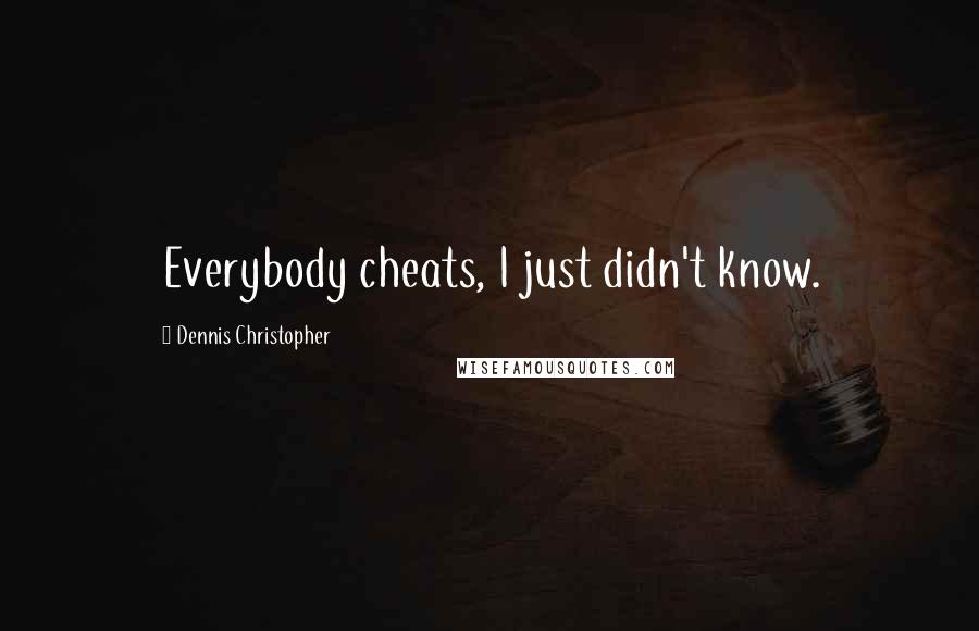 Dennis Christopher Quotes: Everybody cheats, I just didn't know.