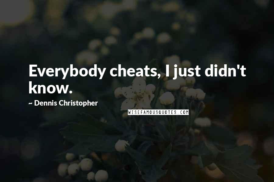 Dennis Christopher Quotes: Everybody cheats, I just didn't know.