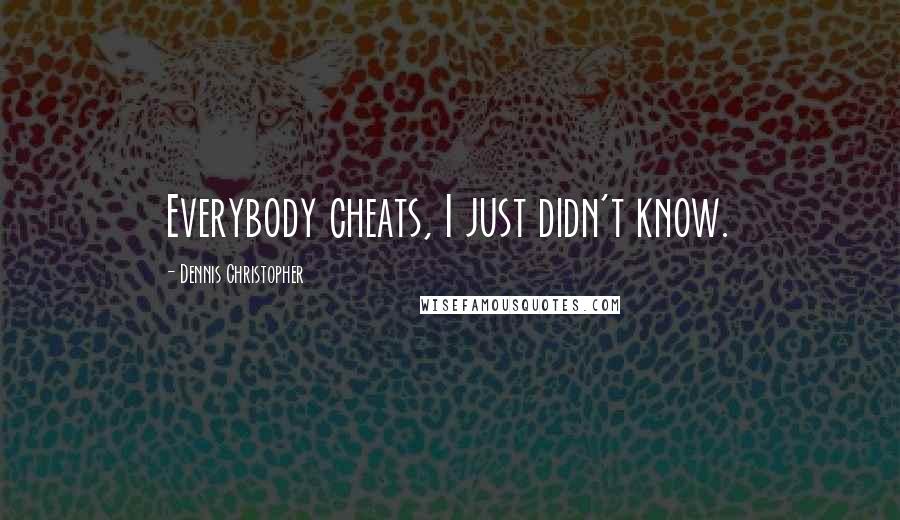 Dennis Christopher Quotes: Everybody cheats, I just didn't know.