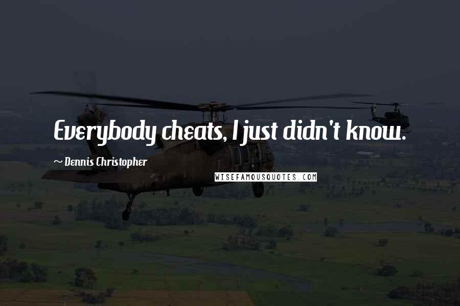 Dennis Christopher Quotes: Everybody cheats, I just didn't know.