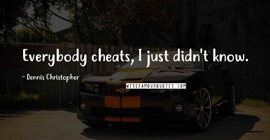 Dennis Christopher Quotes: Everybody cheats, I just didn't know.