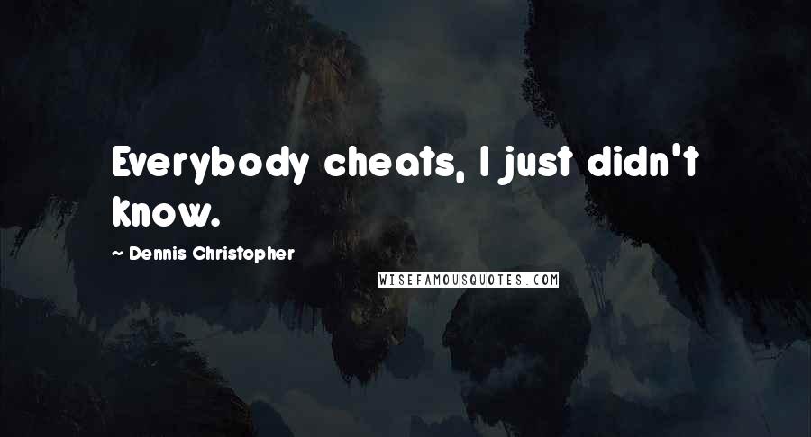 Dennis Christopher Quotes: Everybody cheats, I just didn't know.