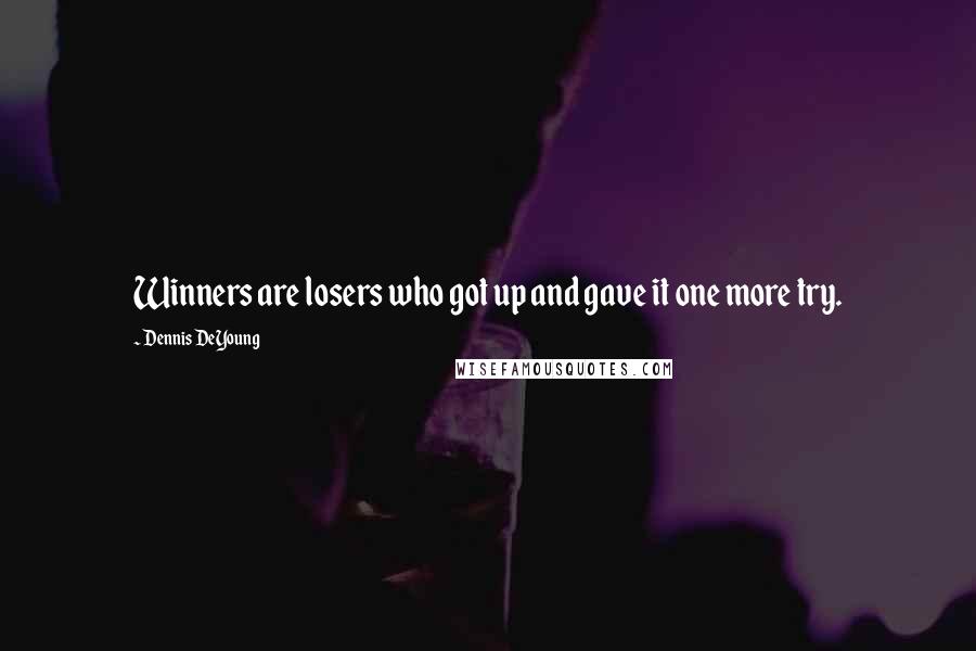 Dennis DeYoung Quotes: Winners are losers who got up and gave it one more try.