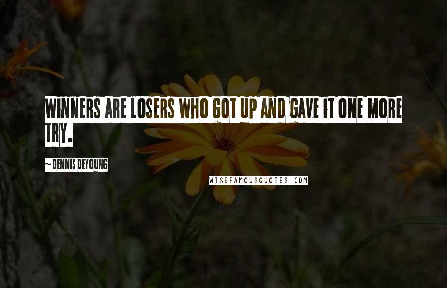 Dennis DeYoung Quotes: Winners are losers who got up and gave it one more try.