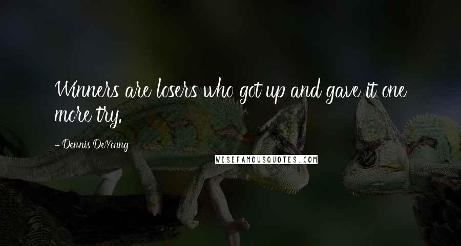 Dennis DeYoung Quotes: Winners are losers who got up and gave it one more try.