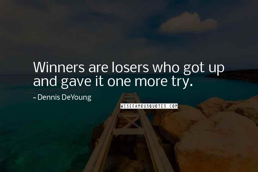 Dennis DeYoung Quotes: Winners are losers who got up and gave it one more try.