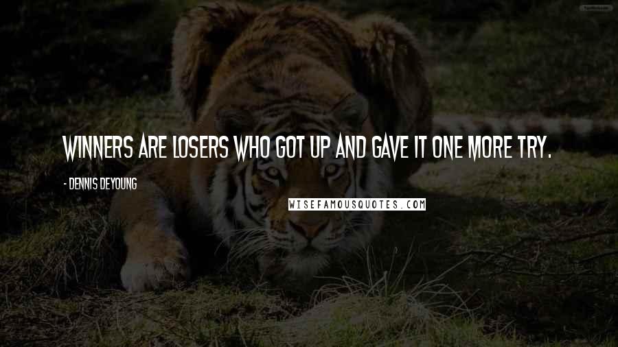 Dennis DeYoung Quotes: Winners are losers who got up and gave it one more try.