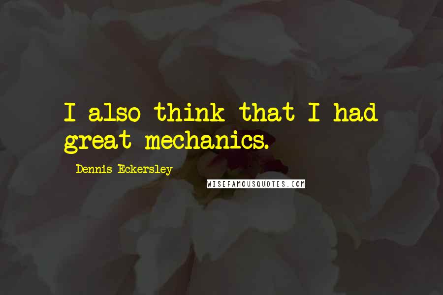 Dennis Eckersley Quotes: I also think that I had great mechanics.