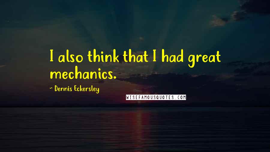 Dennis Eckersley Quotes: I also think that I had great mechanics.