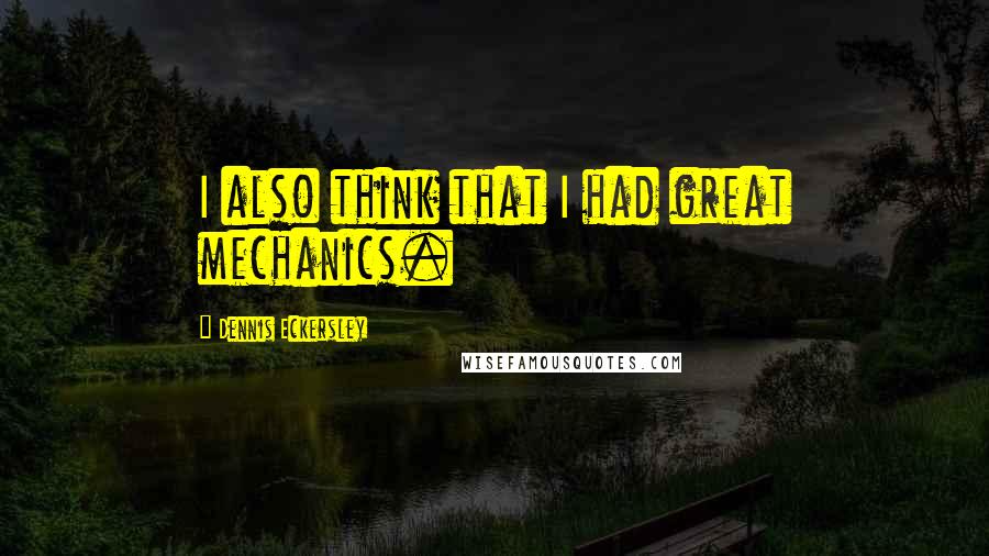 Dennis Eckersley Quotes: I also think that I had great mechanics.