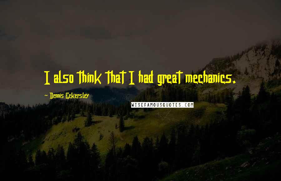 Dennis Eckersley Quotes: I also think that I had great mechanics.