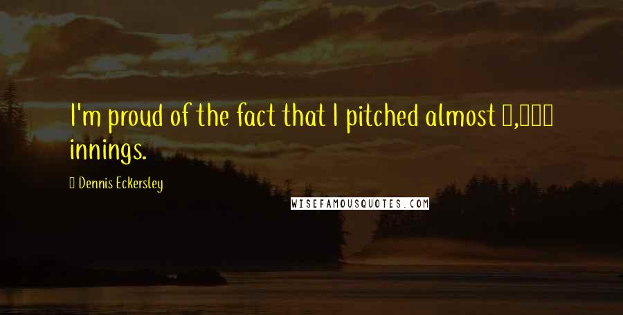 Dennis Eckersley Quotes: I'm proud of the fact that I pitched almost 3,300 innings.