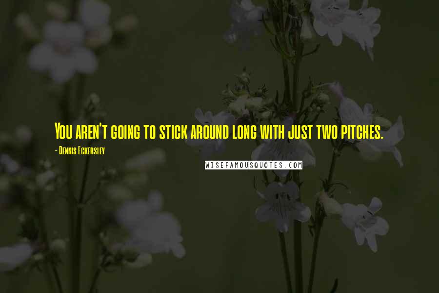 Dennis Eckersley Quotes: You aren't going to stick around long with just two pitches.