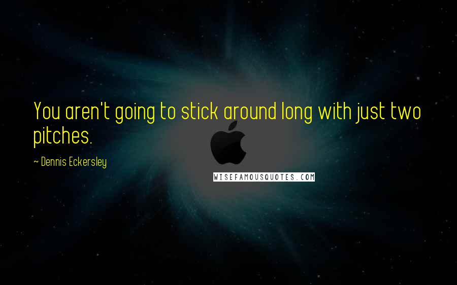 Dennis Eckersley Quotes: You aren't going to stick around long with just two pitches.