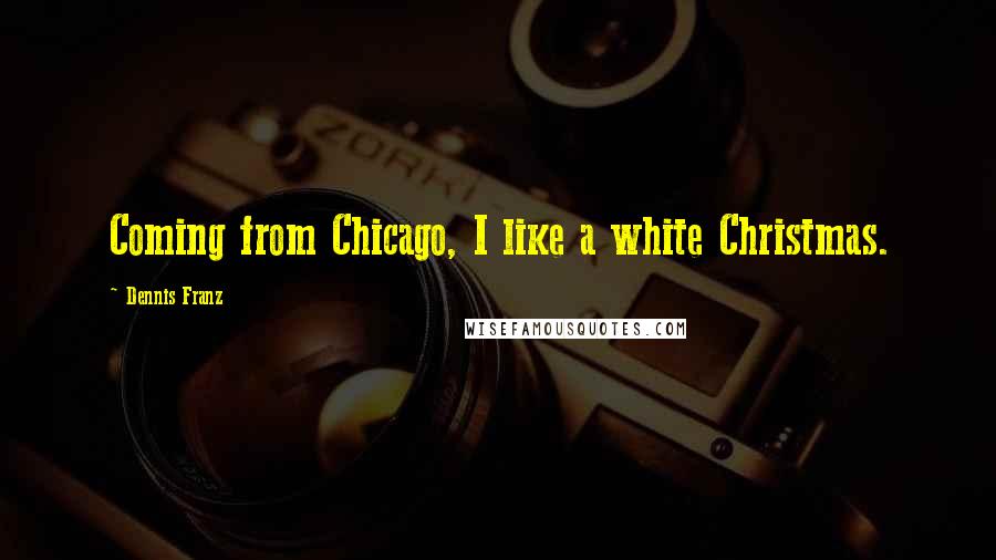 Dennis Franz Quotes: Coming from Chicago, I like a white Christmas.