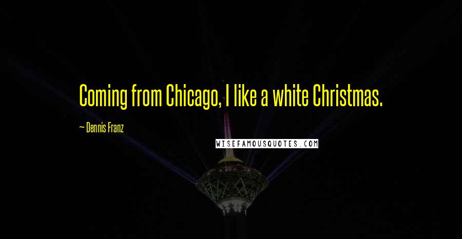 Dennis Franz Quotes: Coming from Chicago, I like a white Christmas.