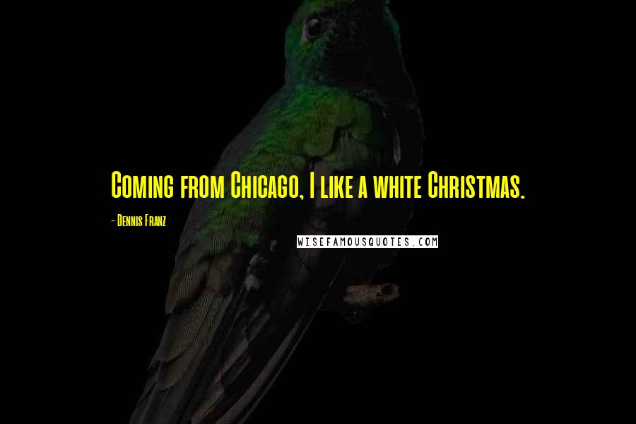 Dennis Franz Quotes: Coming from Chicago, I like a white Christmas.