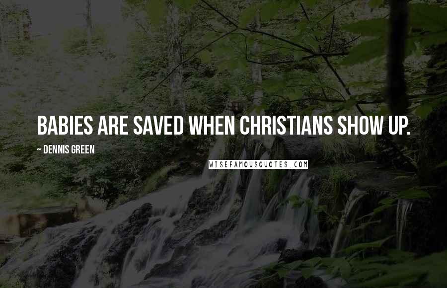 Dennis Green Quotes: Babies are saved when Christians show up.