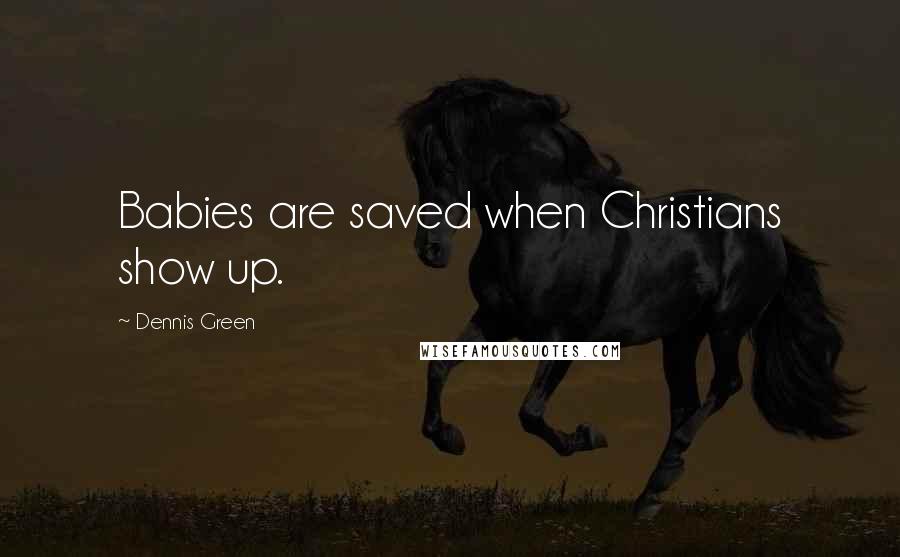 Dennis Green Quotes: Babies are saved when Christians show up.