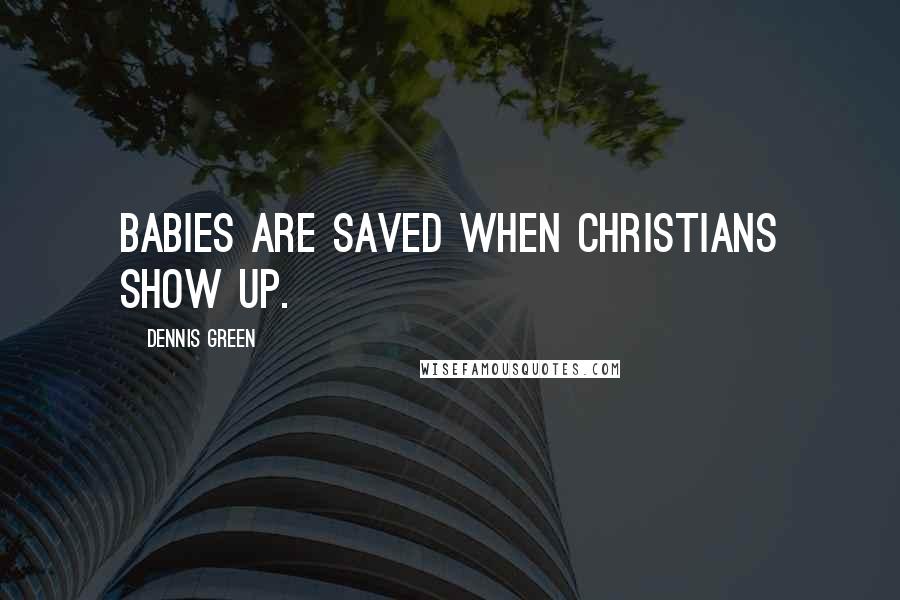Dennis Green Quotes: Babies are saved when Christians show up.