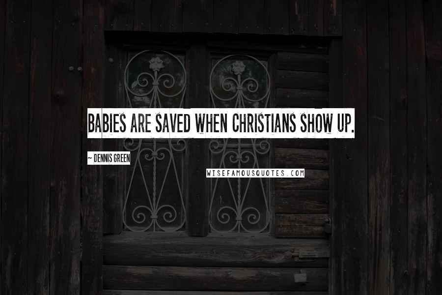 Dennis Green Quotes: Babies are saved when Christians show up.
