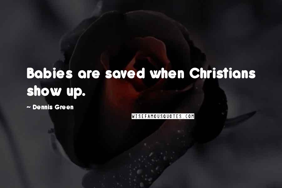 Dennis Green Quotes: Babies are saved when Christians show up.