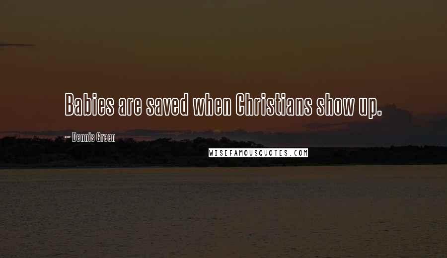 Dennis Green Quotes: Babies are saved when Christians show up.