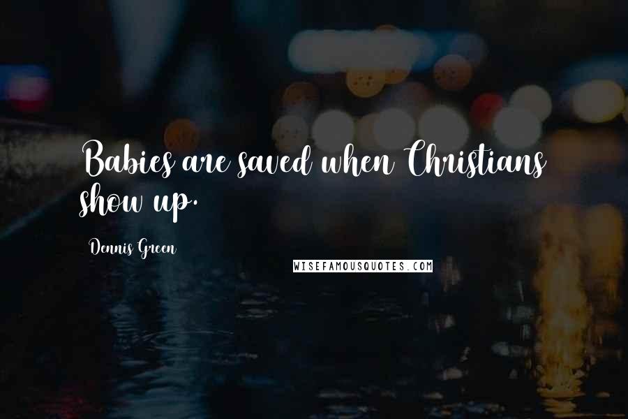 Dennis Green Quotes: Babies are saved when Christians show up.