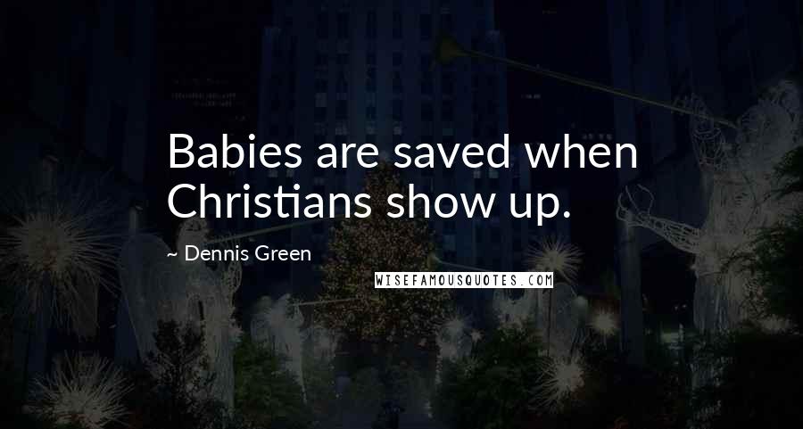 Dennis Green Quotes: Babies are saved when Christians show up.