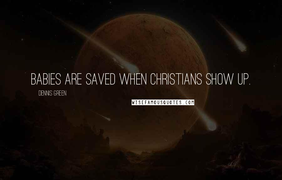 Dennis Green Quotes: Babies are saved when Christians show up.