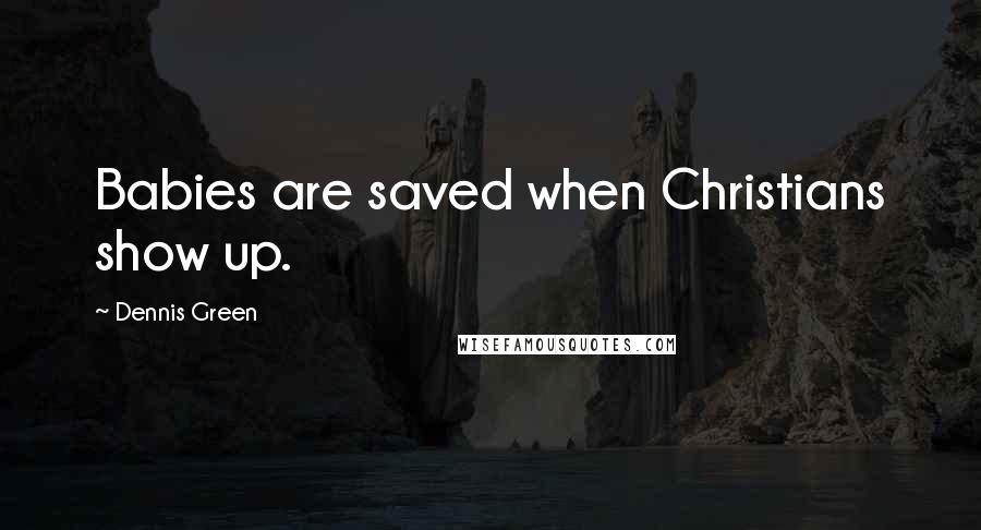 Dennis Green Quotes: Babies are saved when Christians show up.