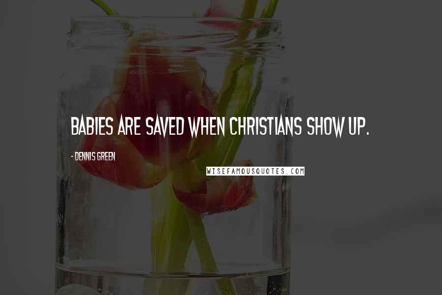 Dennis Green Quotes: Babies are saved when Christians show up.