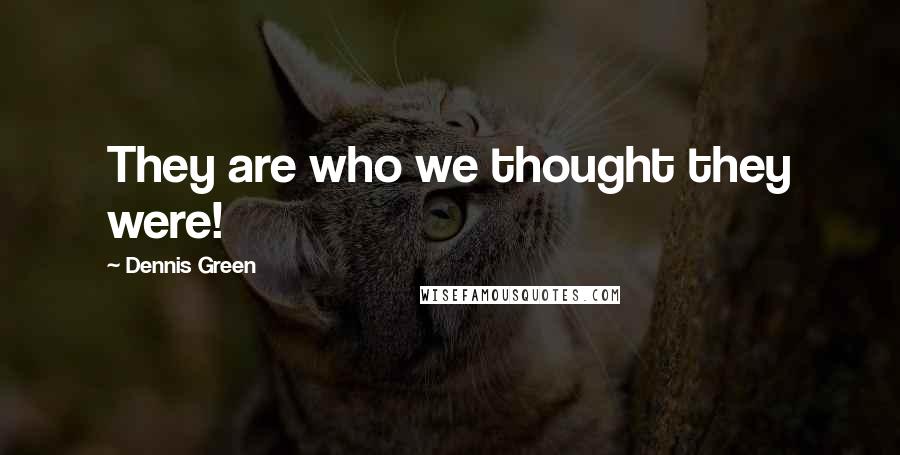 Dennis Green Quotes: They are who we thought they were!