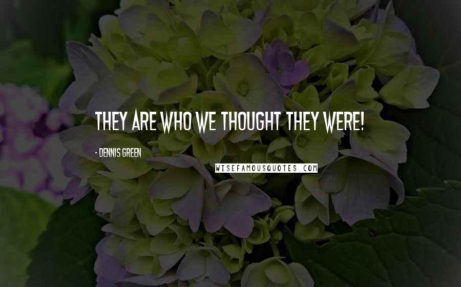 Dennis Green Quotes: They are who we thought they were!