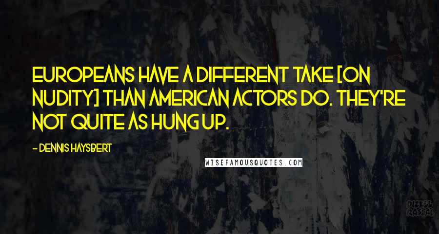 Dennis Haysbert Quotes: Europeans have a different take [on nudity] than American actors do. They're not quite as hung up.