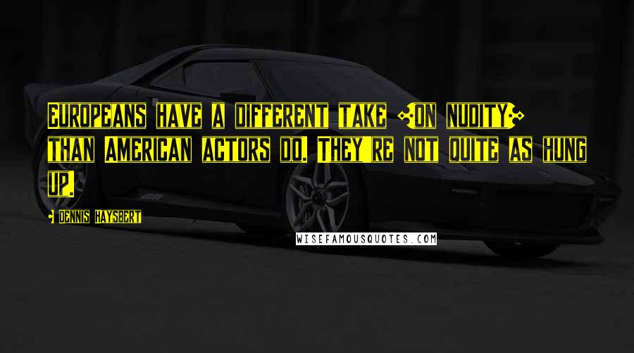 Dennis Haysbert Quotes: Europeans have a different take [on nudity] than American actors do. They're not quite as hung up.