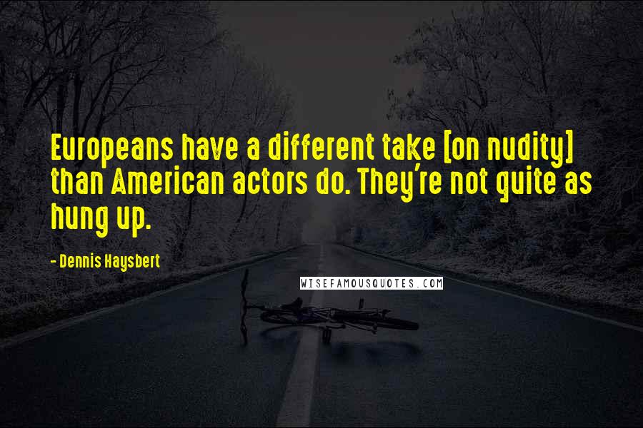 Dennis Haysbert Quotes: Europeans have a different take [on nudity] than American actors do. They're not quite as hung up.