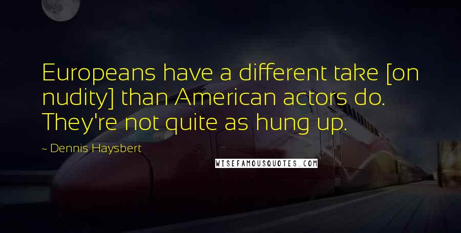 Dennis Haysbert Quotes: Europeans have a different take [on nudity] than American actors do. They're not quite as hung up.