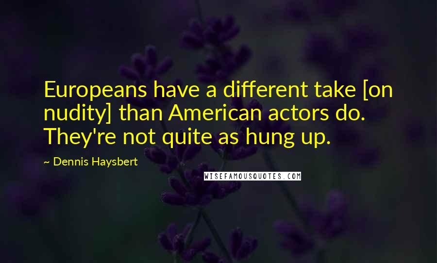 Dennis Haysbert Quotes: Europeans have a different take [on nudity] than American actors do. They're not quite as hung up.