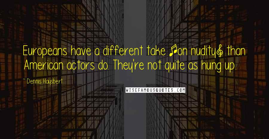 Dennis Haysbert Quotes: Europeans have a different take [on nudity] than American actors do. They're not quite as hung up.
