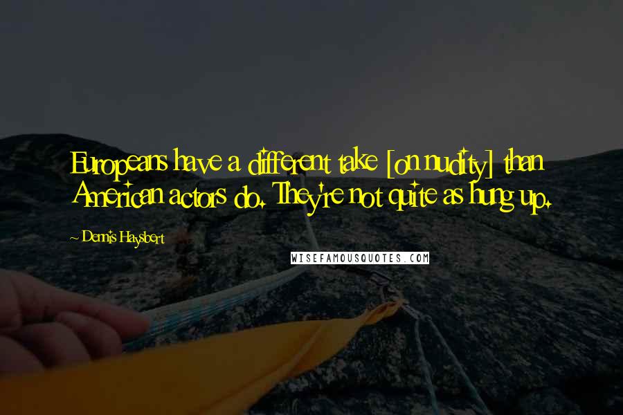 Dennis Haysbert Quotes: Europeans have a different take [on nudity] than American actors do. They're not quite as hung up.
