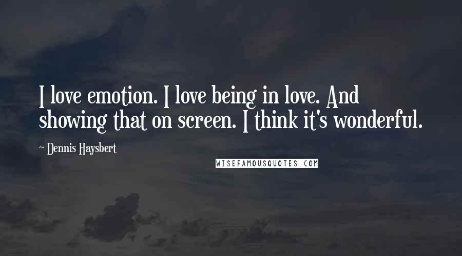 Dennis Haysbert Quotes: I love emotion. I love being in love. And showing that on screen. I think it's wonderful.