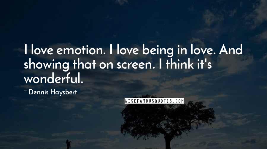 Dennis Haysbert Quotes: I love emotion. I love being in love. And showing that on screen. I think it's wonderful.