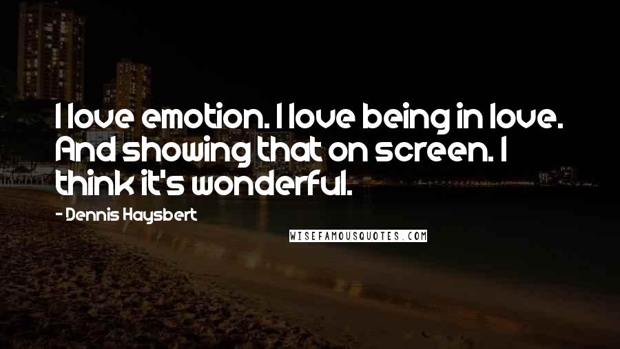 Dennis Haysbert Quotes: I love emotion. I love being in love. And showing that on screen. I think it's wonderful.