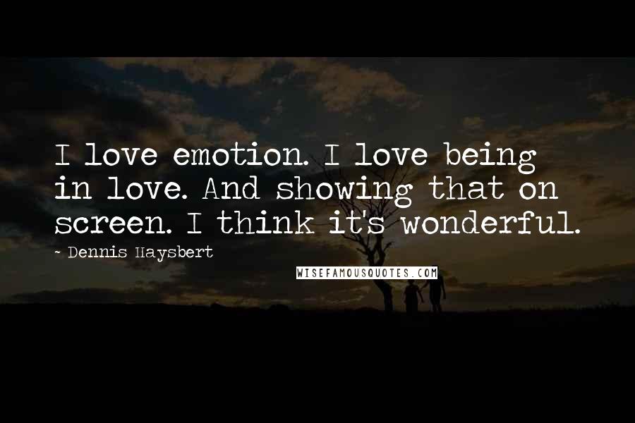 Dennis Haysbert Quotes: I love emotion. I love being in love. And showing that on screen. I think it's wonderful.